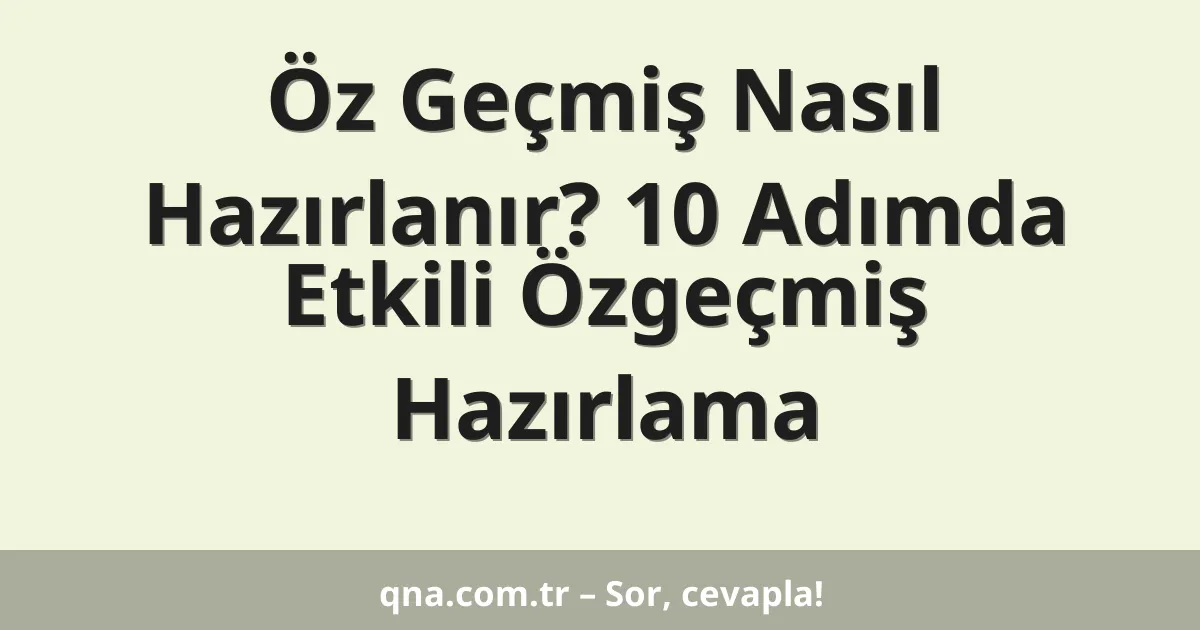 Öz Geçmiş Nasıl Hazırlanır? 10 Adımda Etkili Özgeçmiş Hazırlama