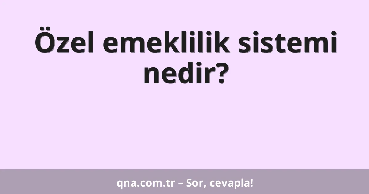 Özel emeklilik sistemi nedir?