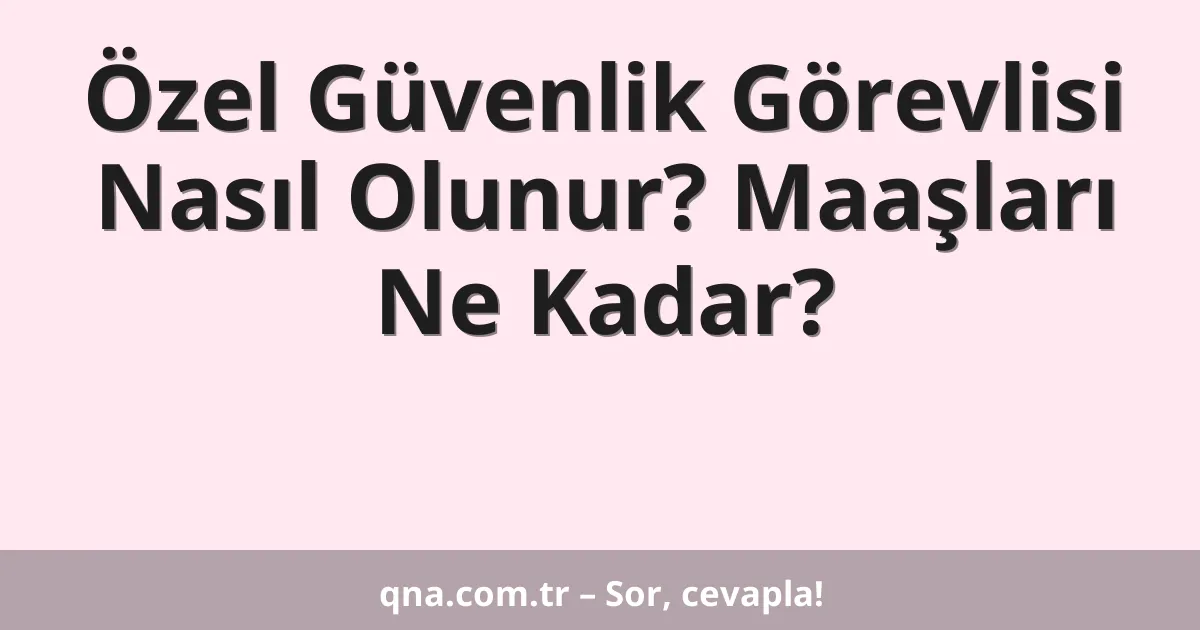 Özel Güvenlik Görevlisi Nasıl Olunur? Maaşları Ne Kadar?