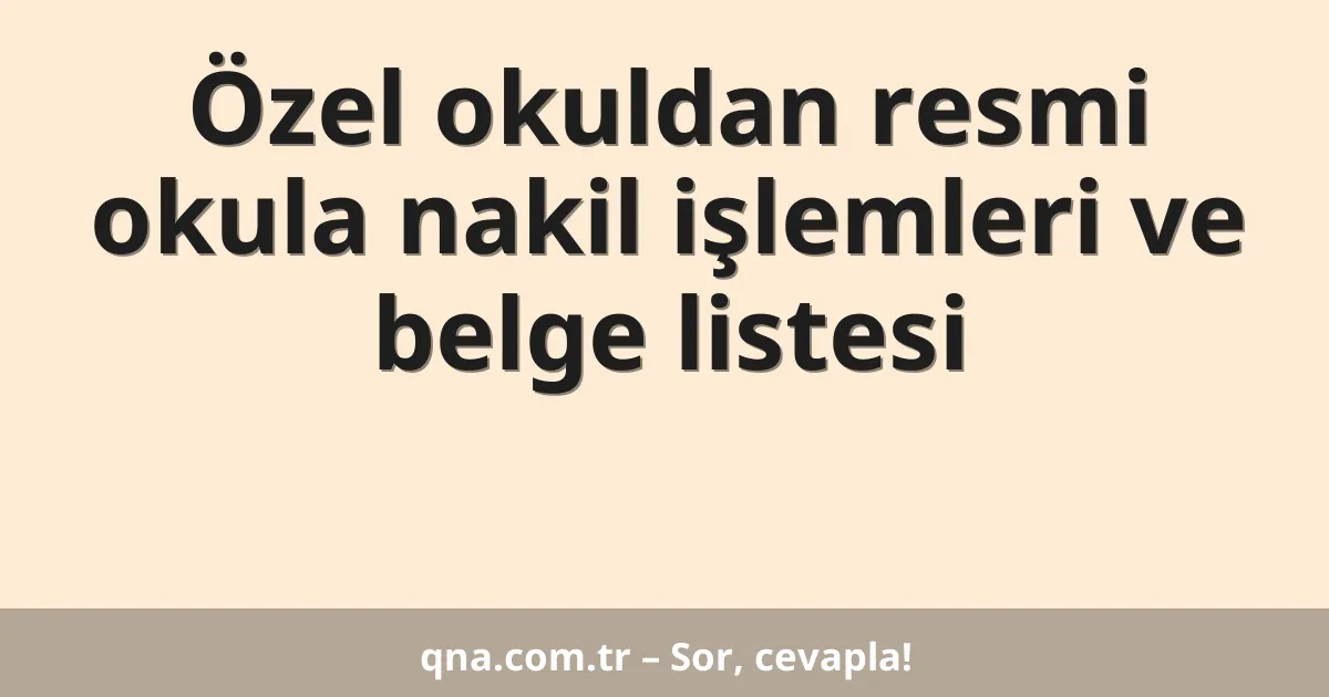 Özel okuldan resmi okula nakil işlemleri ve belge listesi