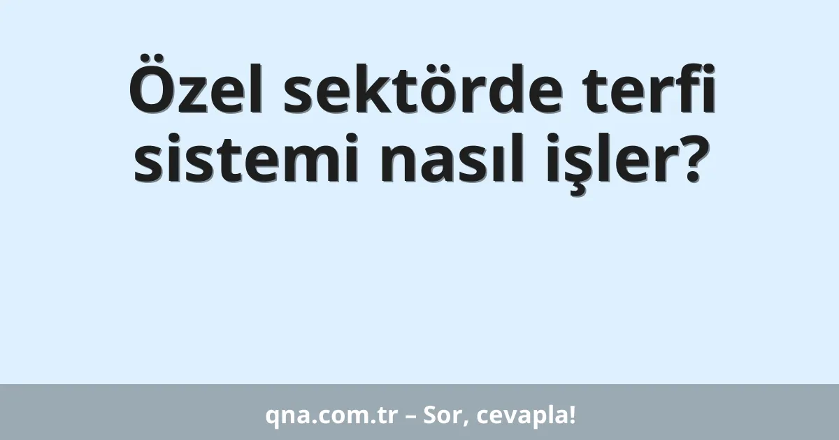 Özel sektörde terfi sistemi nasıl işler?