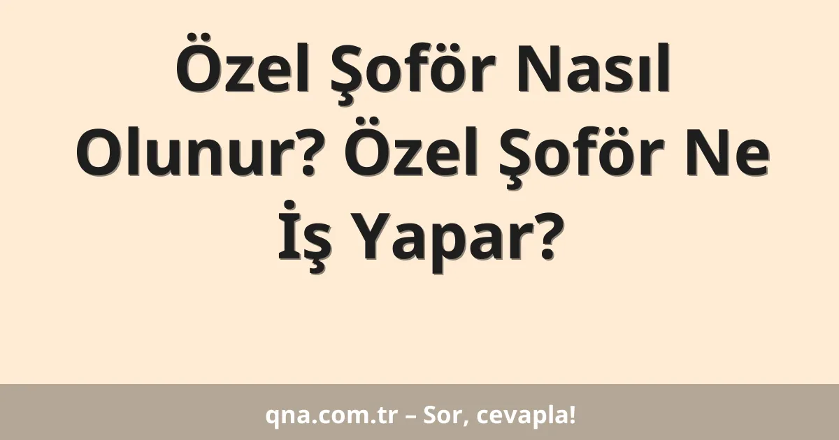 Özel Şoför Nasıl Olunur? Özel Şoför Ne İş Yapar?