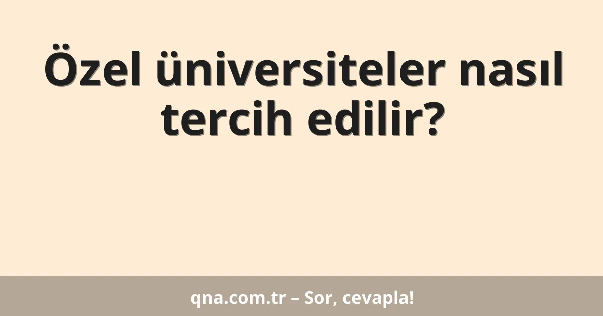 Özel üniversiteler nasıl tercih edilir?