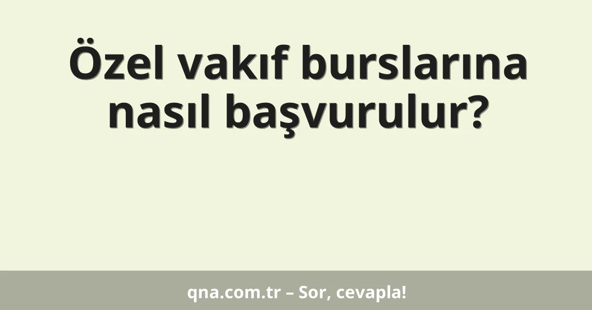 Özel vakıf burslarına nasıl başvurulur?