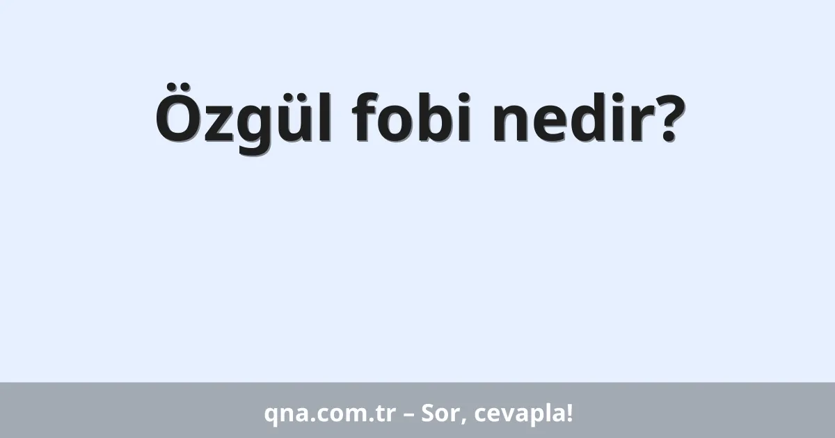 Özgül fobi nedir?