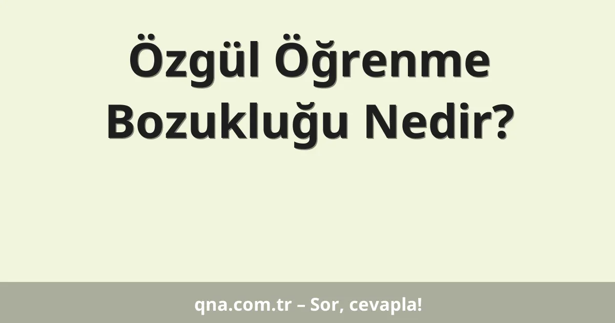 Özgül Öğrenme Bozukluğu Nedir?