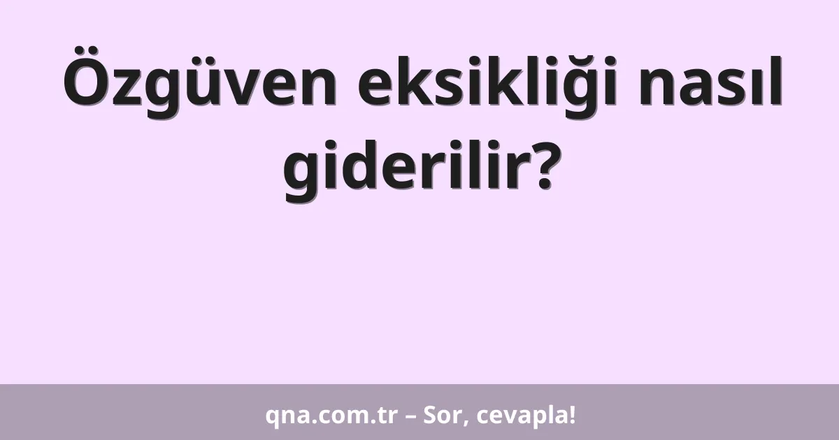 Özgüven eksikliği nasıl giderilir?