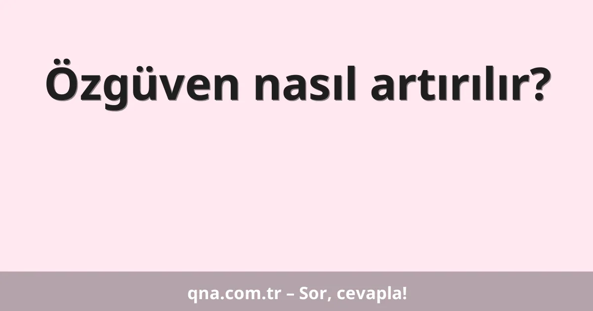 Özgüven nasıl artırılır?