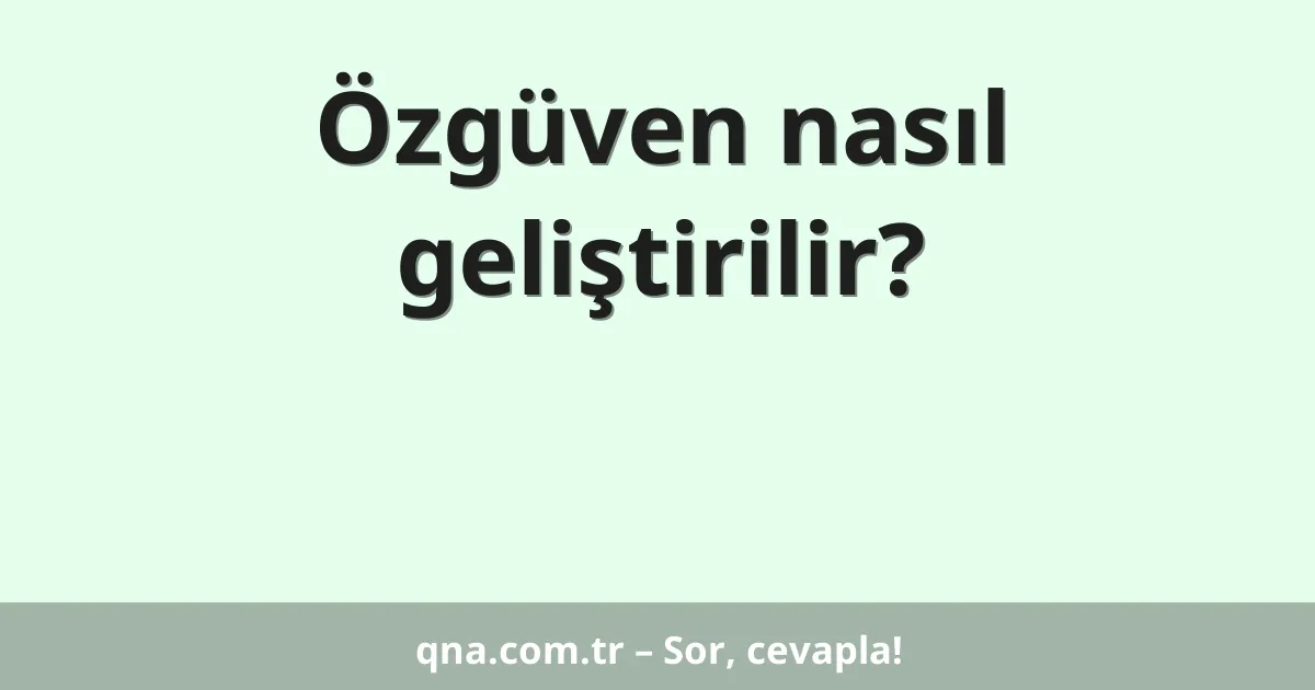 Özgüven nasıl geliştirilir?