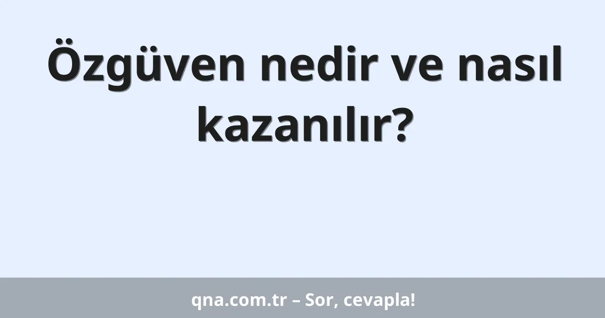 Özgüven nedir ve nasıl kazanılır?