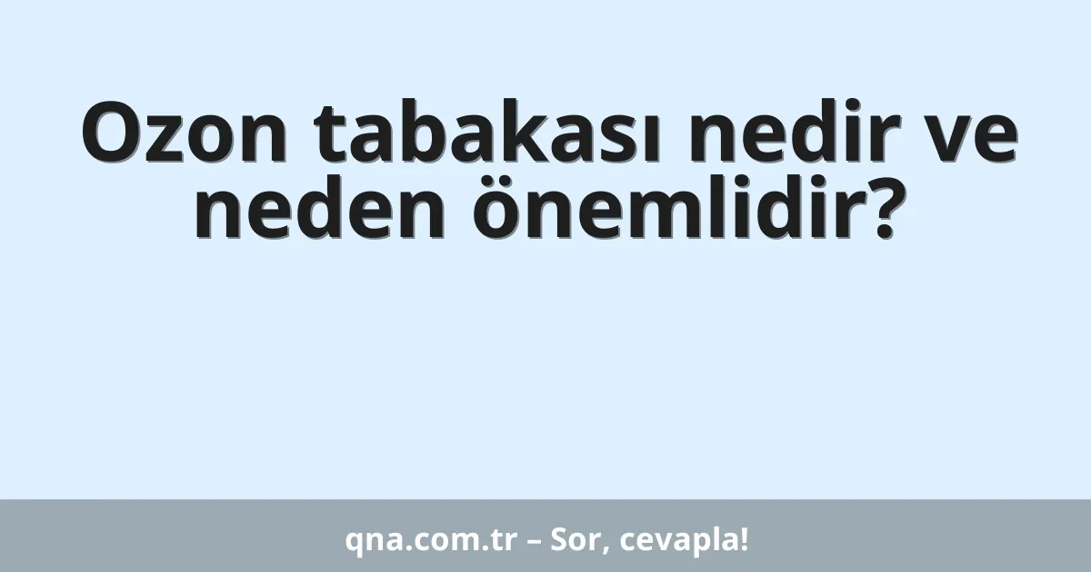 Ozon tabakası nedir ve neden önemlidir?