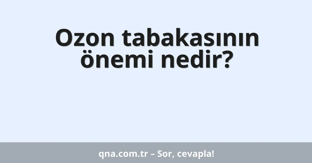 Ozon tabakasının önemi nedir?