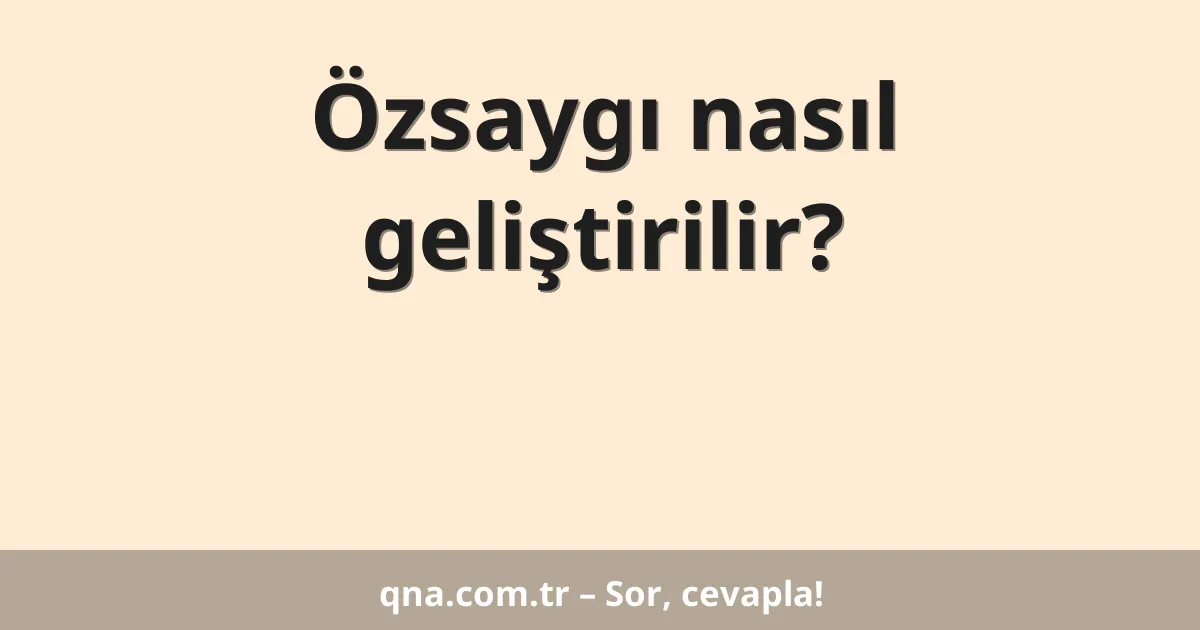 Özsaygı nasıl geliştirilir?