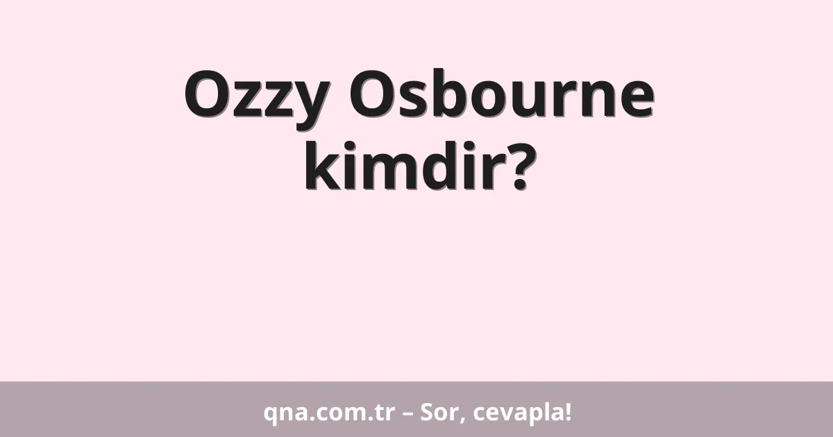 Ozzy Osbourne kimdir?