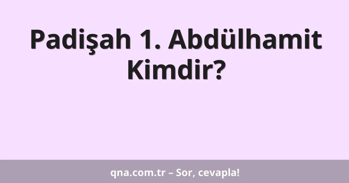 Padişah 1. Abdülhamit Kimdir?