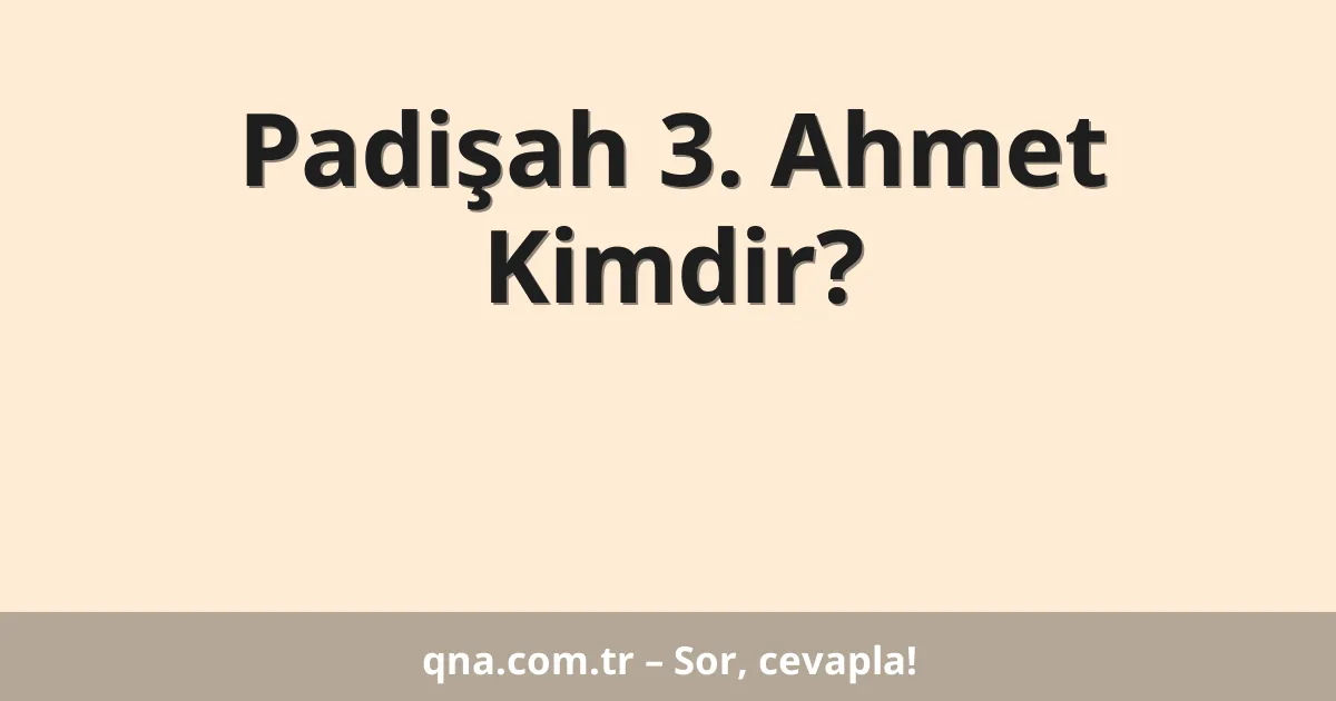 Padişah 3. Ahmet Kimdir?