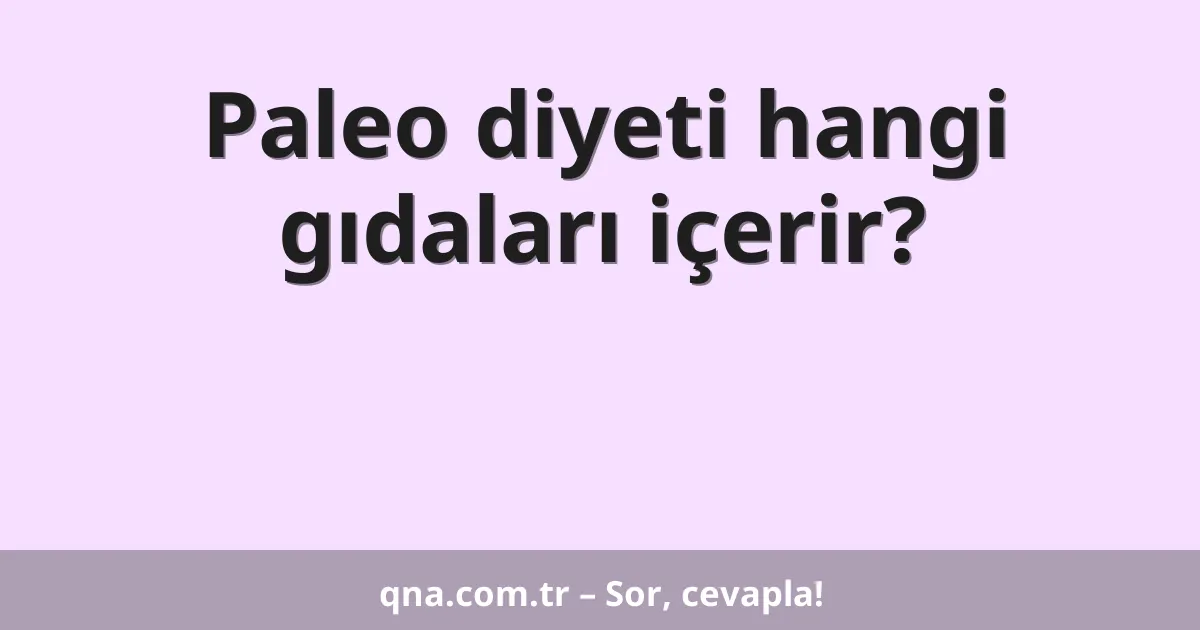 Paleo diyeti hangi gıdaları içerir?