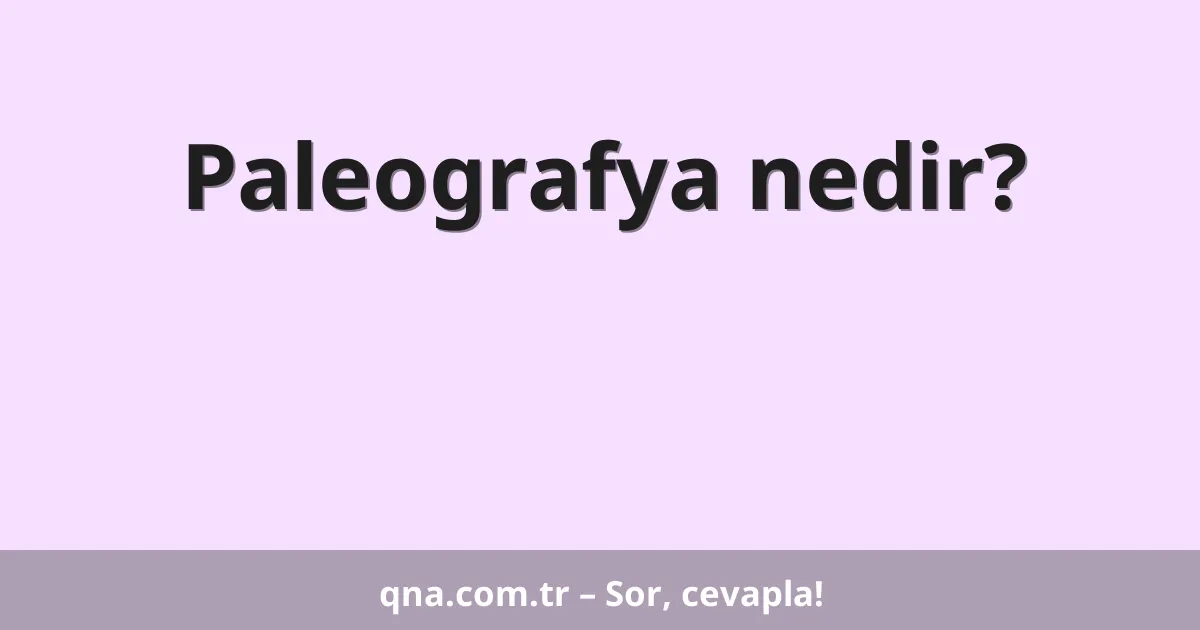 Paleografya nedir?