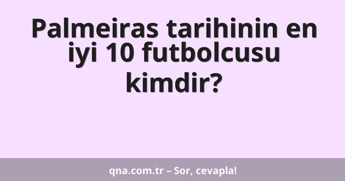 Palmeiras tarihinin en iyi 10 futbolcusu kimdir?
