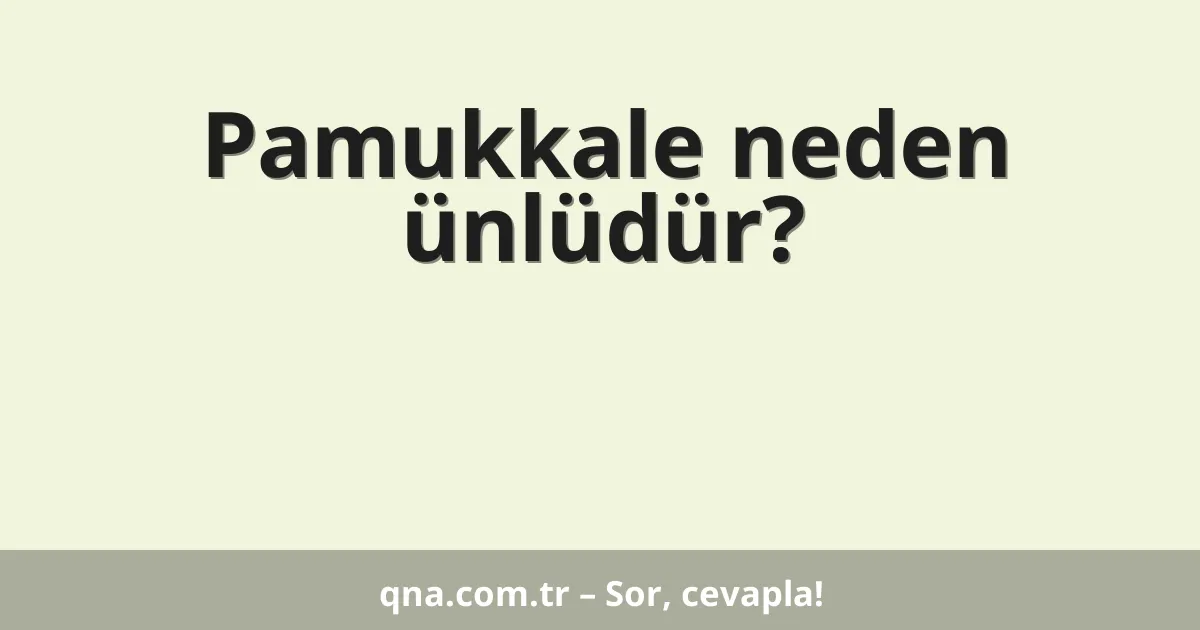 Pamukkale neden ünlüdür?