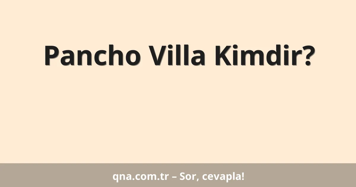 Pancho Villa Kimdir?
