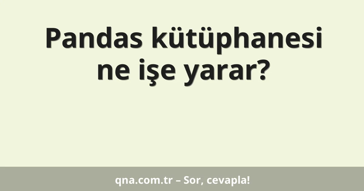 Pandas kütüphanesi ne işe yarar?