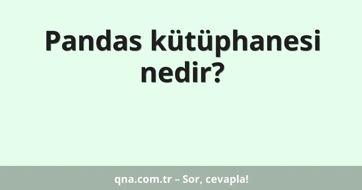 Pandas kütüphanesi nedir?