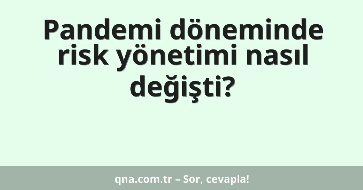 Pandemi döneminde risk yönetimi nasıl değişti?