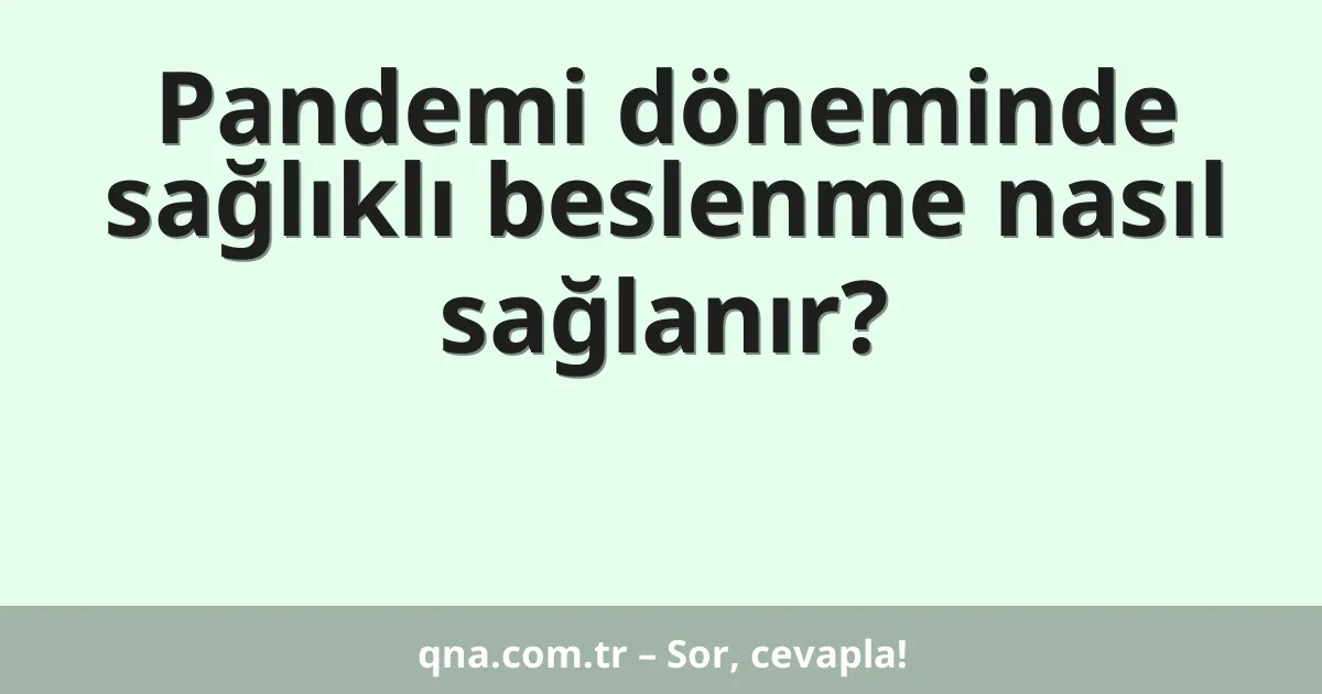 Pandemi döneminde sağlıklı beslenme nasıl sağlanır?
