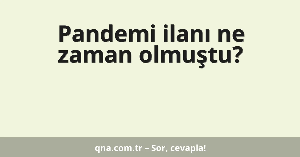 Pandemi ilanı ne zaman olmuştu?
