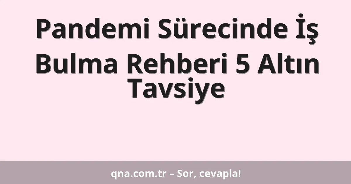 Pandemi Sürecinde İş Bulma Rehberi 5 Altın Tavsiye