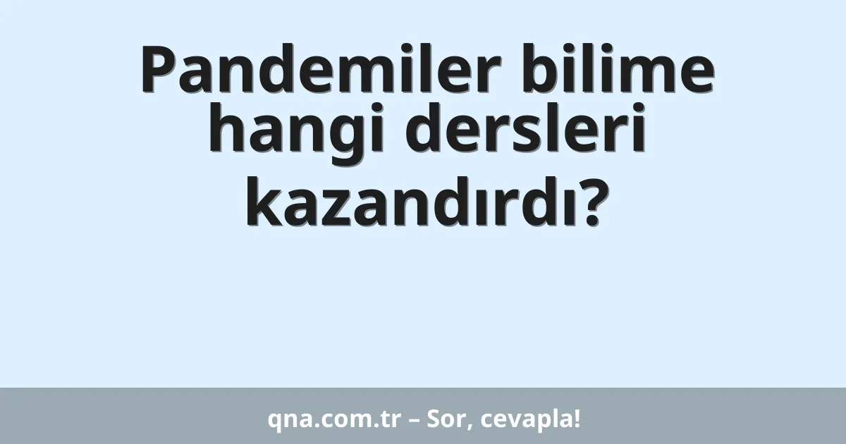 Pandemiler bilime hangi dersleri kazandırdı?