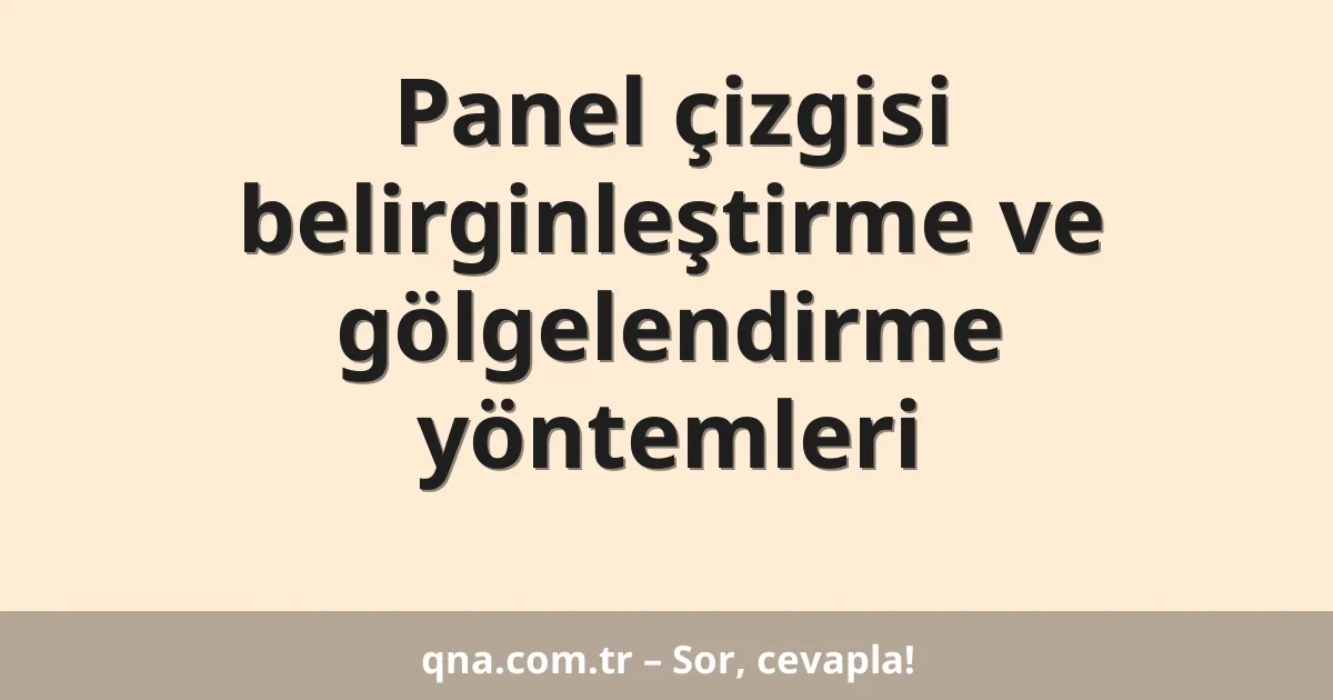 Panel çizgisi belirginleştirme ve gölgelendirme yöntemleri