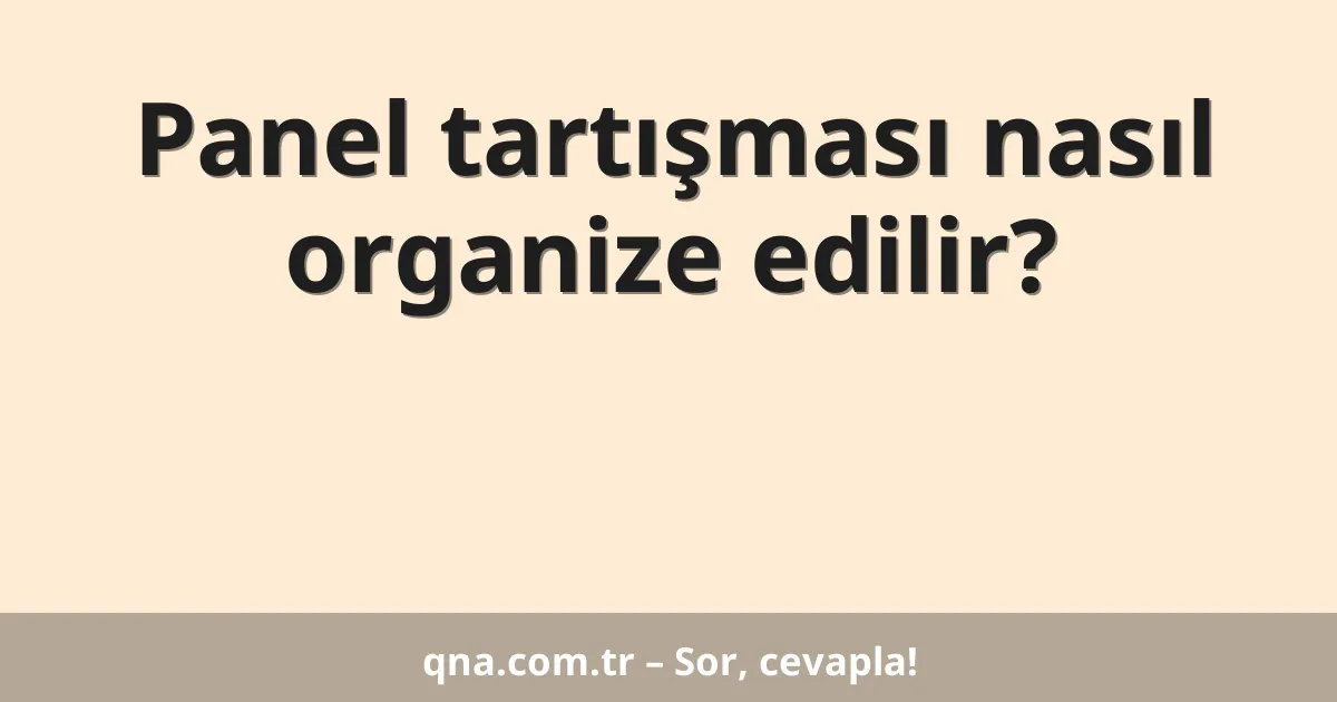 Panel tartışması nasıl organize edilir?