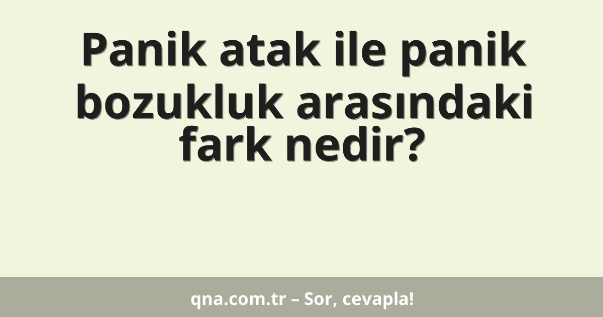 Panik atak ile panik bozukluk arasındaki fark nedir?