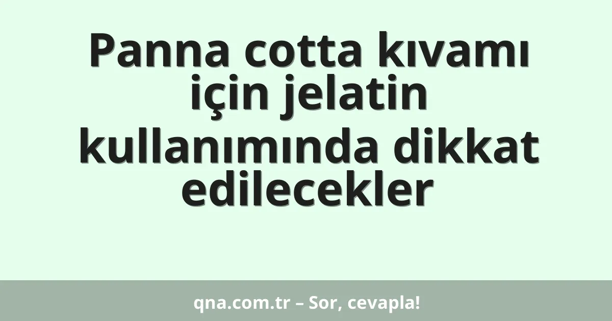 Panna cotta kıvamı için jelatin kullanımında dikkat edilecekler
