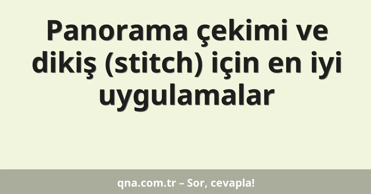 Panorama çekimi ve dikiş (stitch) için en iyi uygulamalar