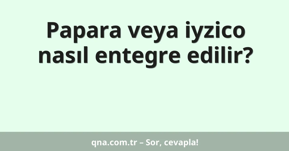 Papara veya iyzico nasıl entegre edilir?