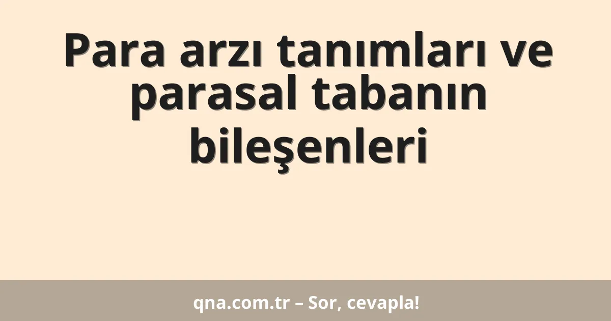 Para arzı tanımları ve parasal tabanın bileşenleri