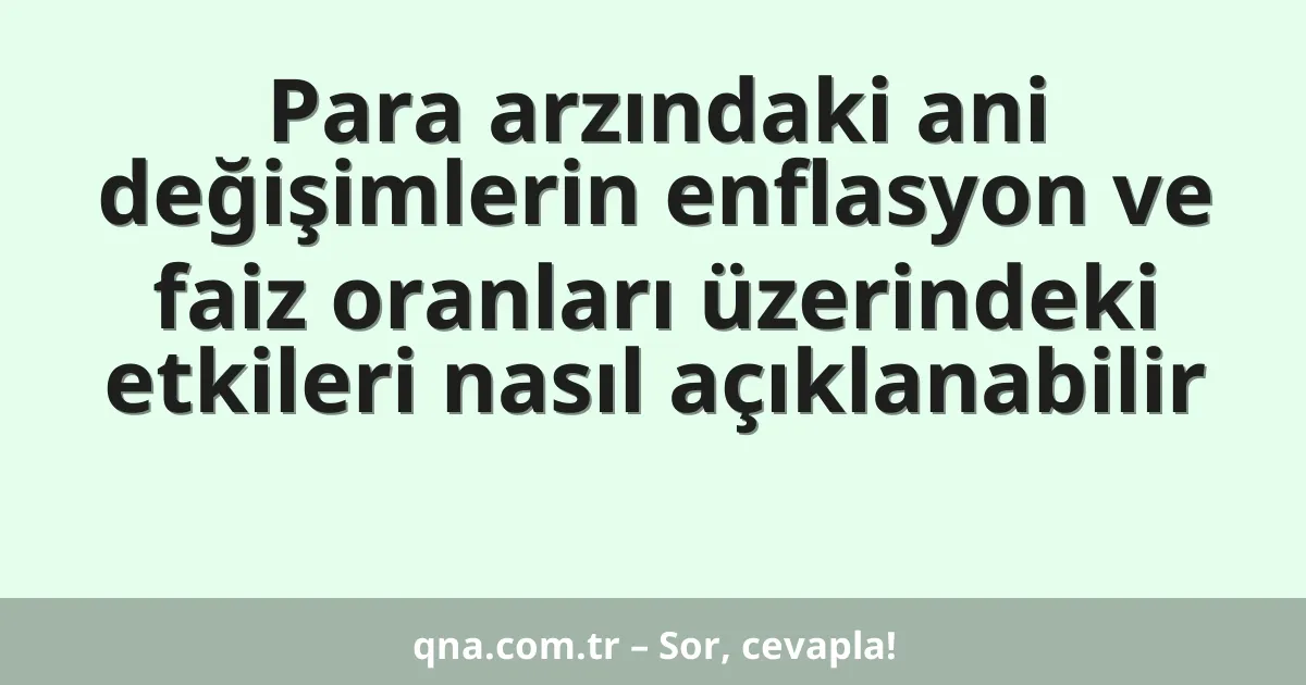 Para arzındaki ani değişimlerin enflasyon ve faiz oranları üzerindeki etkileri nasıl açıklanabilir