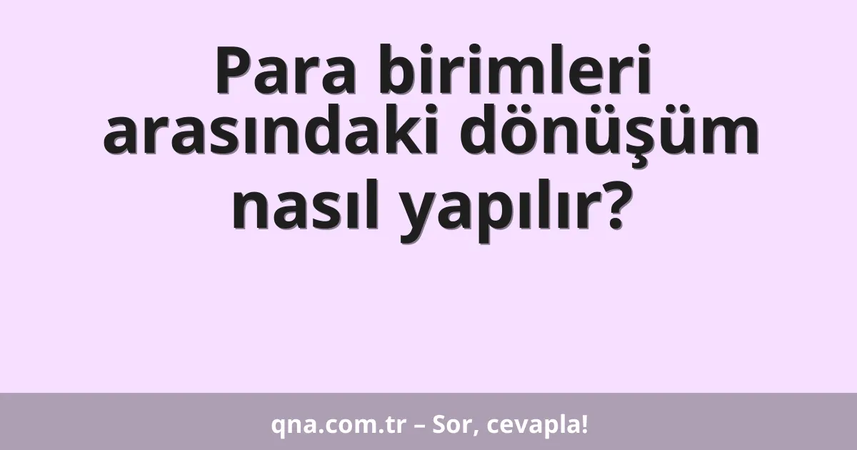 Para birimleri arasındaki dönüşüm nasıl yapılır?