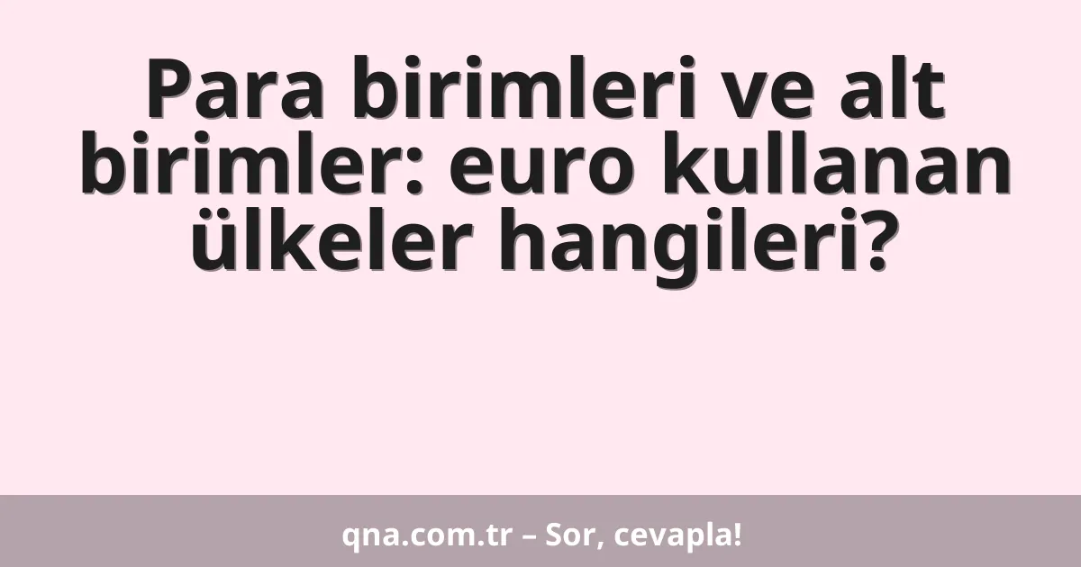 Para birimleri ve alt birimler: euro kullanan ülkeler hangileri?