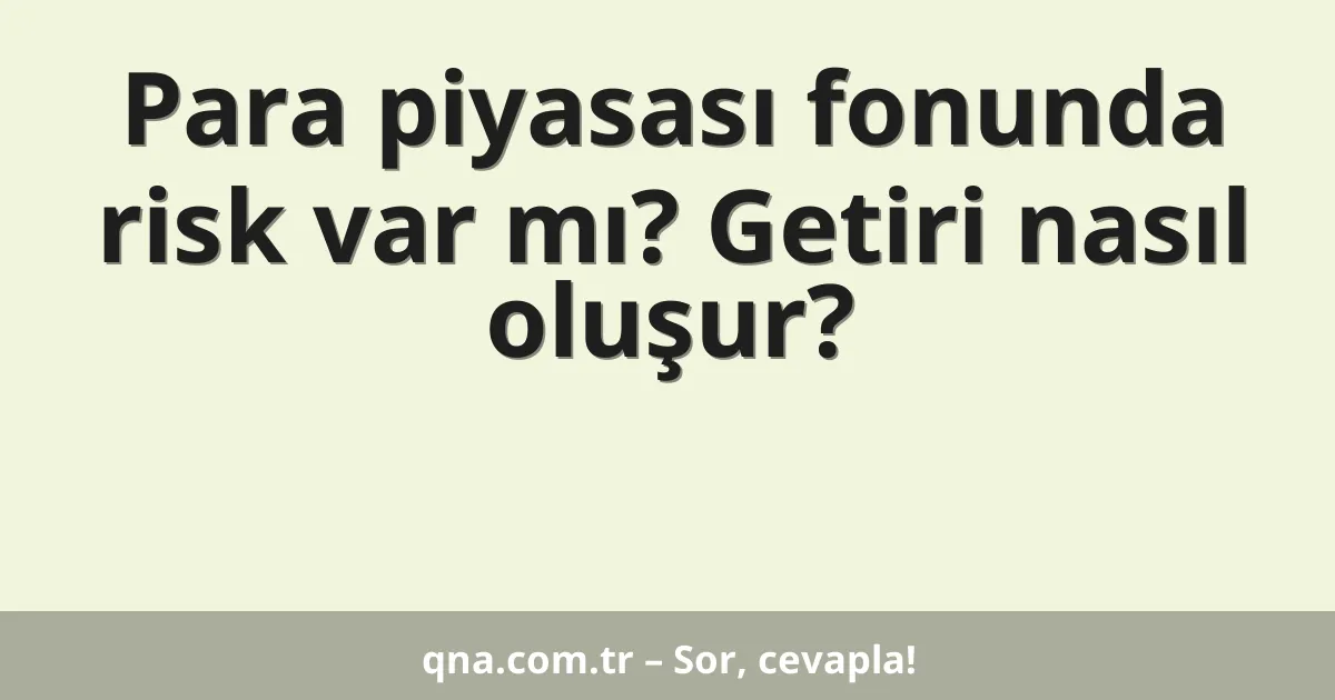 Para piyasası fonunda risk var mı? Getiri nasıl oluşur?