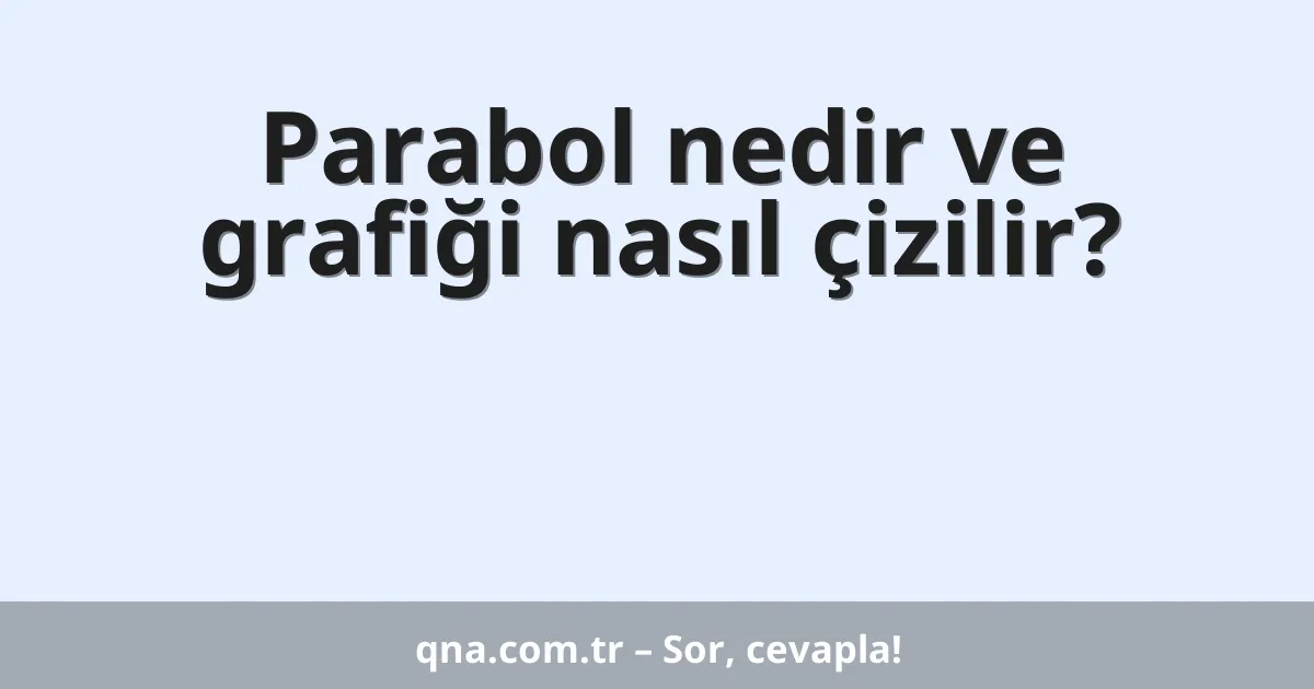 Parabol nedir ve grafiği nasıl çizilir?