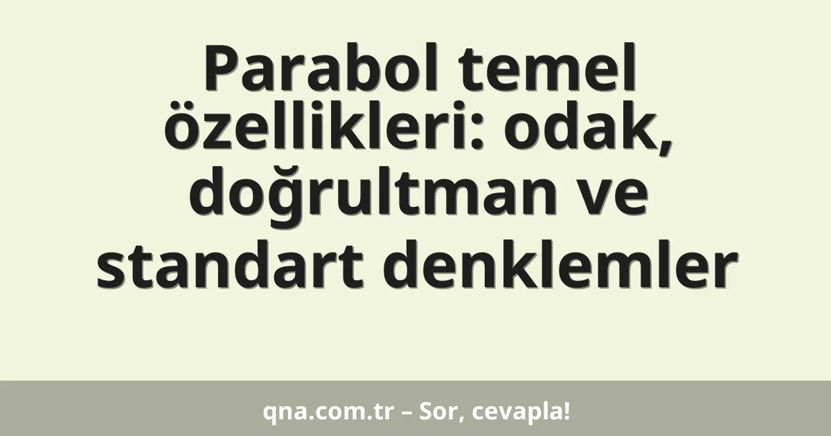 Parabol temel özellikleri: odak, doğrultman ve standart denklemler