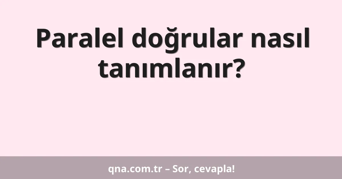 Paralel doğrular nasıl tanımlanır?