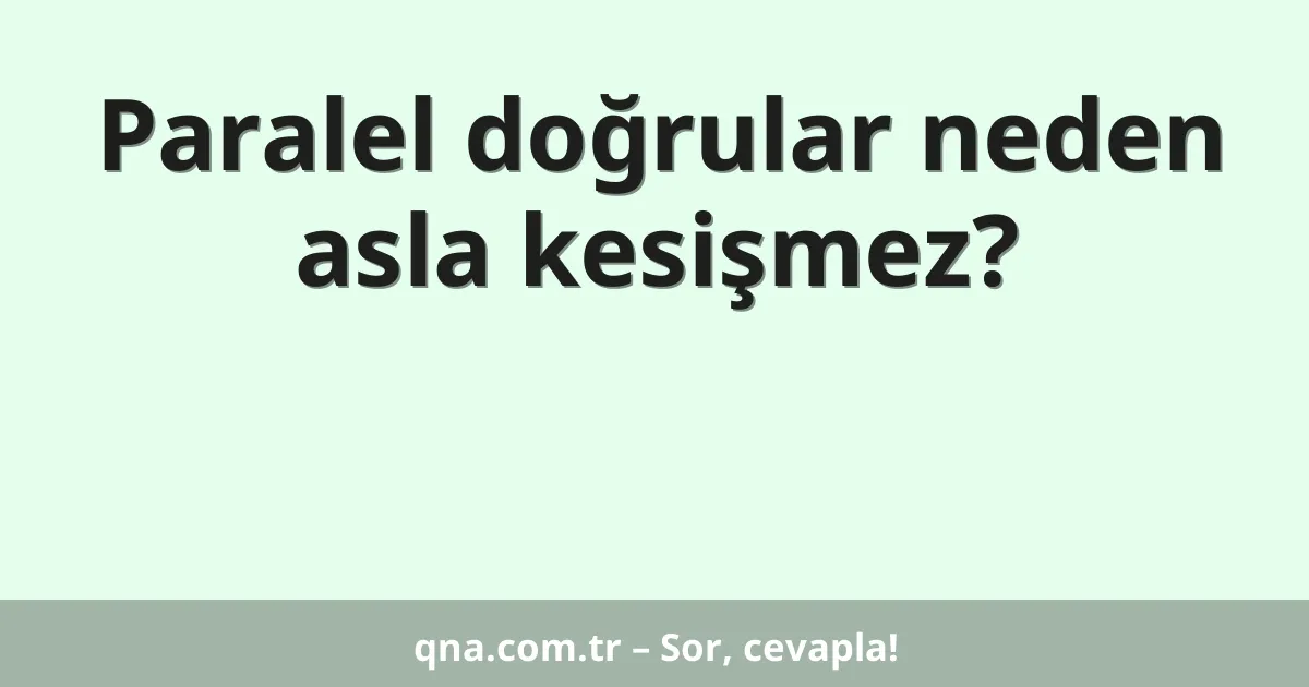Paralel doğrular neden asla kesişmez?