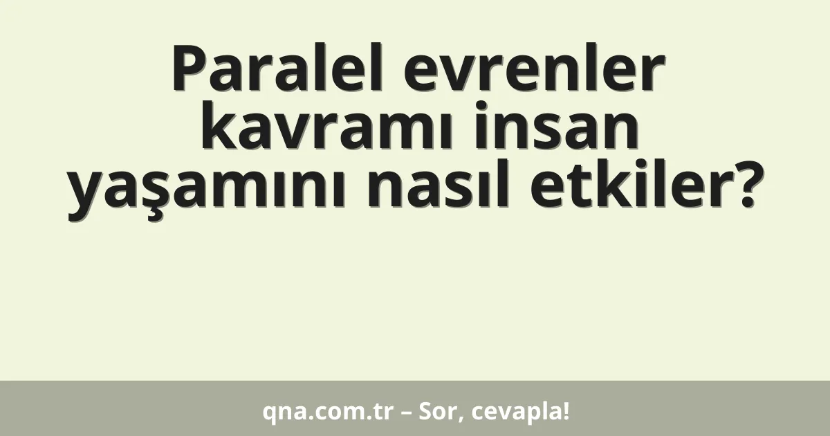 Paralel evrenler kavramı insan yaşamını nasıl etkiler?