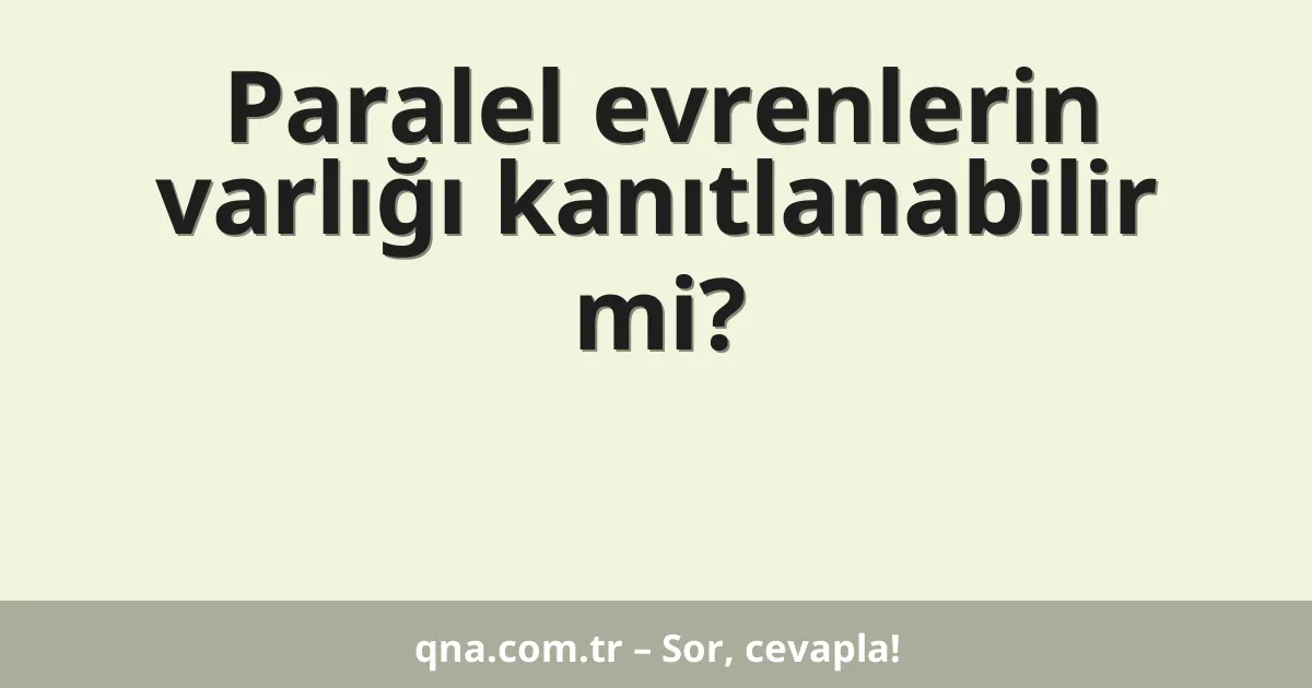 Paralel evrenlerin varlığı kanıtlanabilir mi?