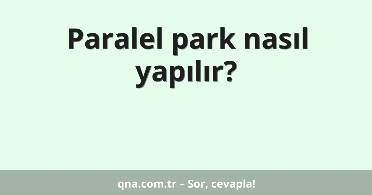 Paralel park nasıl yapılır?